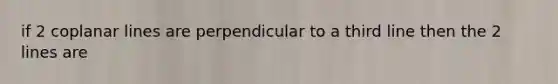 if 2 coplanar lines are perpendicular to a third line then the 2 lines are