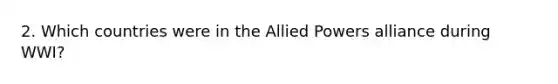 2. Which countries were in the Allied Powers alliance during WWI?