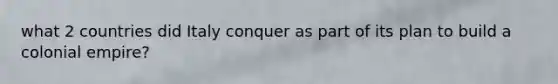 what 2 countries did Italy conquer as part of its plan to build a colonial empire?