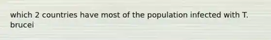 which 2 countries have most of the population infected with T. brucei