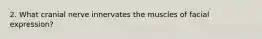 2. What cranial nerve innervates the muscles of facial expression?