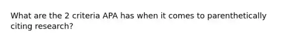 What are the 2 criteria APA has when it comes to parenthetically citing research?