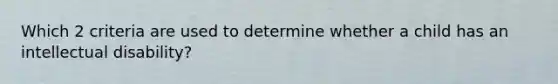 Which 2 criteria are used to determine whether a child has an intellectual disability?