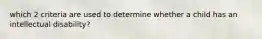 which 2 criteria are used to determine whether a child has an intellectual disability?
