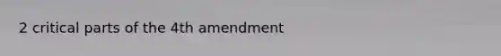 2 critical parts of the 4th amendment