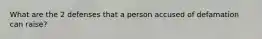 What are the 2 defenses that a person accused of defamation can raise?