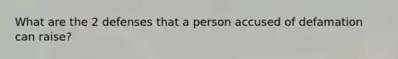 What are the 2 defenses that a person accused of defamation can raise?