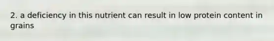 2. a deficiency in this nutrient can result in low protein content in grains