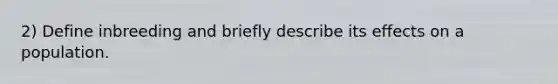 2) Define inbreeding and briefly describe its effects on a population.