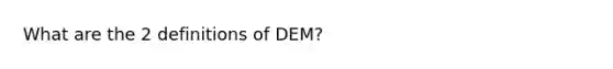 What are the 2 definitions of DEM?