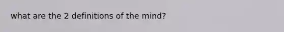 what are the 2 definitions of the mind?