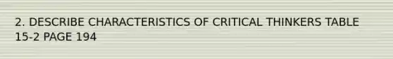 2. DESCRIBE CHARACTERISTICS OF CRITICAL THINKERS TABLE 15-2 PAGE 194