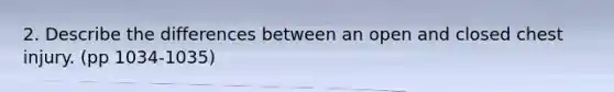 2. Describe the differences between an open and closed chest injury. (pp 1034-1035)