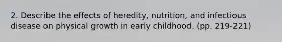 2. Describe the effects of heredity, nutrition, and infectious disease on physical growth in early childhood. (pp. 219-221)