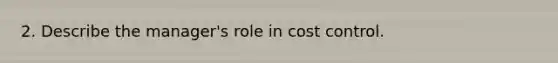 2. Describe the manager's role in cost control.