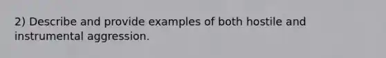 2) Describe and provide examples of both hostile and instrumental aggression.