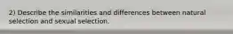 2) Describe the similarities and differences between natural selection and sexual selection.