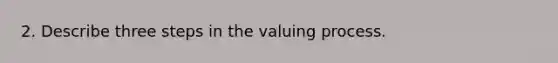 2. Describe three steps in the valuing process.