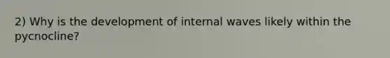 2) Why is the development of internal waves likely within the pycnocline?