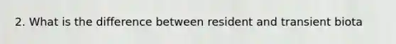 2. What is the difference between resident and transient biota