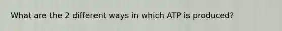 What are the 2 different ways in which ATP is produced?