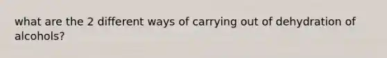 what are the 2 different ways of carrying out of dehydration of alcohols?