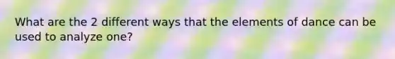 What are the 2 different ways that the elements of dance can be used to analyze one?