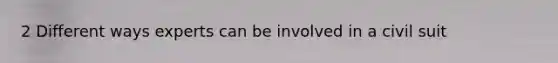 2 Different ways experts can be involved in a civil suit