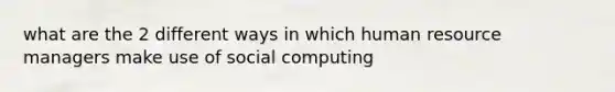 what are the 2 different ways in which human resource managers make use of social computing