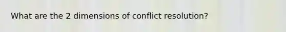 What are the 2 dimensions of conflict resolution?