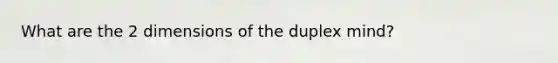 What are the 2 dimensions of the duplex mind?