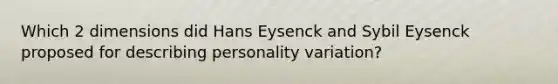 Which 2 dimensions did Hans Eysenck and Sybil Eysenck proposed for describing personality variation?