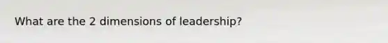 What are the 2 dimensions of leadership?