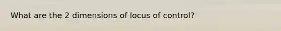 What are the 2 dimensions of locus of control?