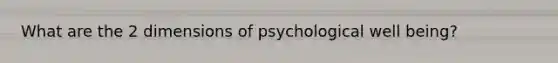 What are the 2 dimensions of psychological well being?