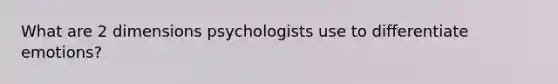 What are 2 dimensions psychologists use to differentiate emotions?