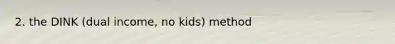 2. the DINK (dual income, no kids) method