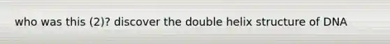 who was this (2)? discover the double helix structure of DNA