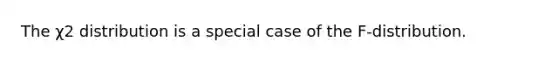 The χ2 distribution is a special case of the F-distribution.