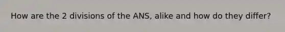 How are the 2 divisions of the ANS, alike and how do they differ?