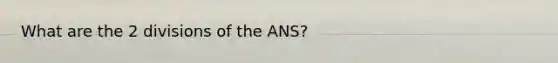 What are the 2 divisions of the ANS?