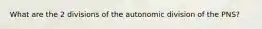 What are the 2 divisions of the autonomic division of the PNS?