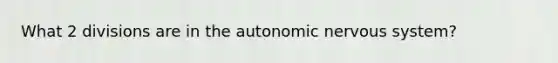 What 2 divisions are in the autonomic nervous system?