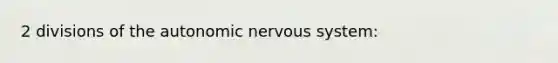 2 divisions of the autonomic nervous system: