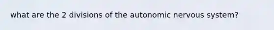 what are the 2 divisions of the autonomic nervous system?