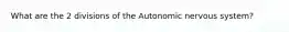 What are the 2 divisions of the Autonomic nervous system?