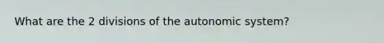 What are the 2 divisions of the autonomic system?