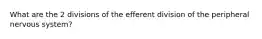 What are the 2 divisions of the efferent division of the peripheral nervous system?