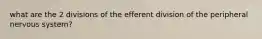 what are the 2 divisions of the efferent division of the peripheral nervous system?