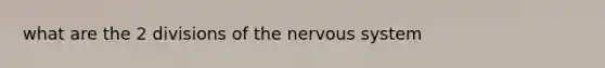 what are the 2 divisions of the nervous system